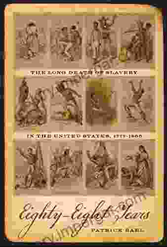 Eighty Eight Years: The Long Death Of Slavery In The United States 1777 1865 (Race In The Atlantic World 1700 1900 Ser 24)