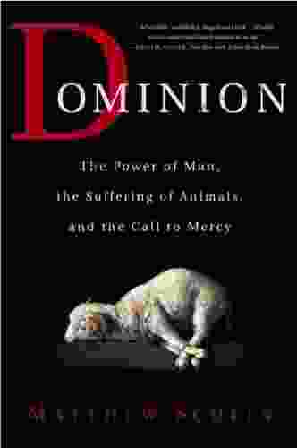 Dominion: The Power Of Man The Suffering Of Animals And The Call To Mercy