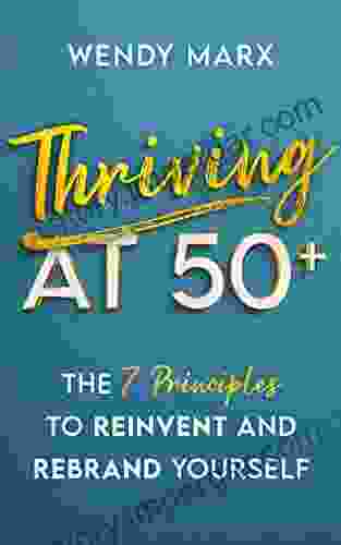 Thriving At 50+: The 7 Principles To Reinvent And Rebrand Yourself