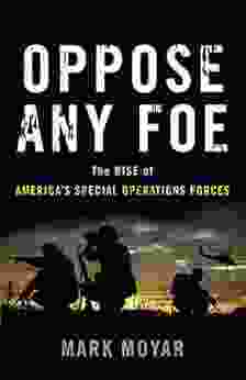 Oppose Any Foe: The Rise of America s Special Operations Forces