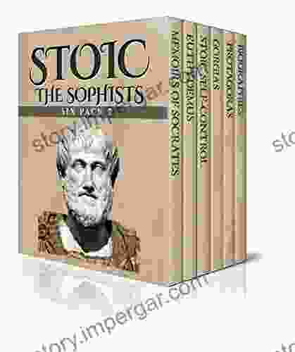 Stoic Six Pack 7 The Sophists: Memoirs of Socrates Euthydemus Stoic Self control Gorgias Protagoras and Biographies (Illustrated)