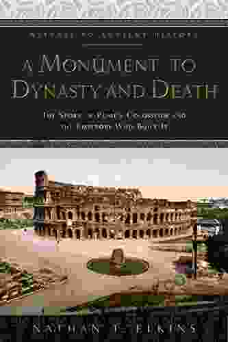 A Monument to Dynasty and Death: The Story of Rome s Colosseum and the Emperors Who Built It (Witness to Ancient History)