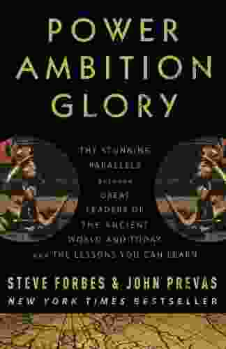 Power Ambition Glory: The Stunning Parallels Between Great Leaders Of The Ancient World And Today And The Lessons You Can Learn