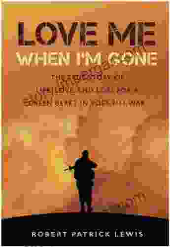 Love Me When I M Gone: The True Story Of Life Love And Loss For A Green Beret In Post 9/11 War