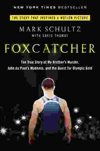 Foxcatcher: The True Story Of My Brother S Murder John Du Pont S Madness And The Quest For Olympic Gold