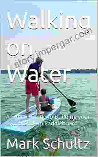 Walking On Water: A Simple Guide To Building Your Own Stand Up Paddleboard