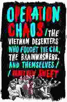 Operation Chaos: The Vietnam Deserters Who Fought The CIA The Brainwashers And Themselves