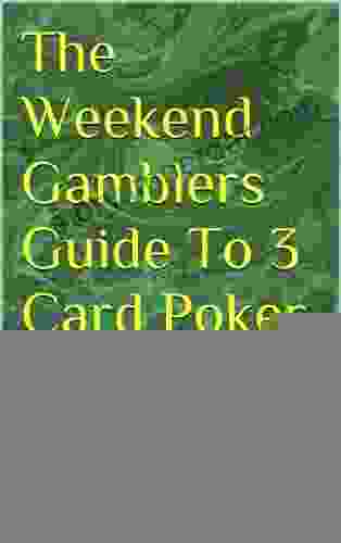 The Weekend Gamblers Guide To 3 Card Poker (The Weekend Gamblers Guides 1)