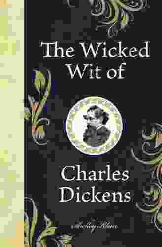 The Wicked Wit Of Charles Dickens (The Wicked Wit Of Series)