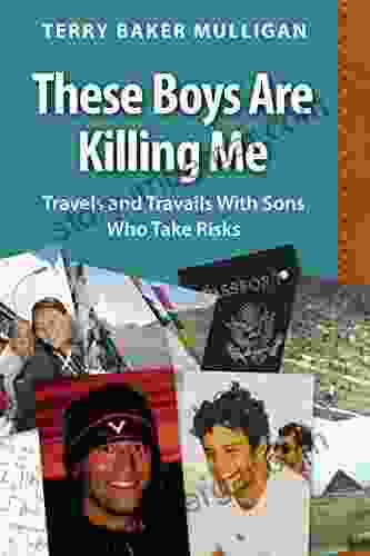 These Boys Are Killing Me: Travels And Travails With Sons Who Take Risks