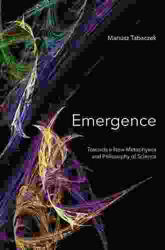 Emergence: Towards A New Metaphysics and Philosophy of Science