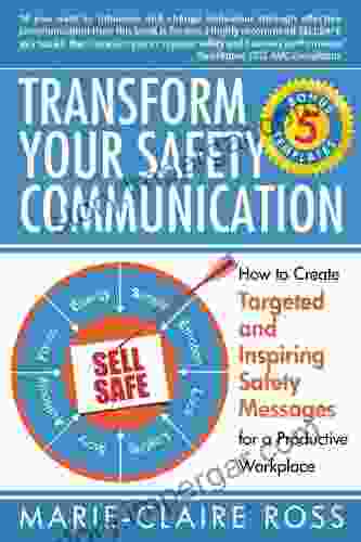 Transform Your Safety Communication: How To Create Targeted And Inspiring Safety Messages For A Productive Workplace