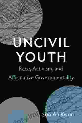 Uncivil Youth: Race Activism And Affirmative Governmentality