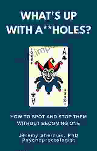 What s Up With A**holes?: How to spot and stop them without becoming one