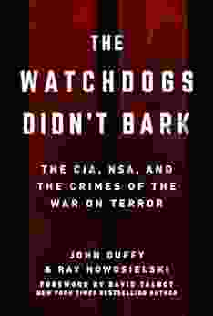 The Watchdogs Didn t Bark: The CIA NSA and the Crimes of the War on Terror