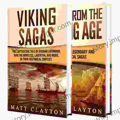 Viking Tales And Sagas: The Captivating Tale Of Ragnar Lothbrok Ivar The Boneless Lagertha And More As Well As Other Legendary Stories Of Vikings In Their Historical Context