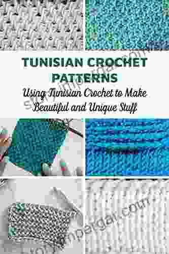 Tunisian Crochet Patterns: Using Tunisian Crochet To Make Beautiful And Unique Stuff