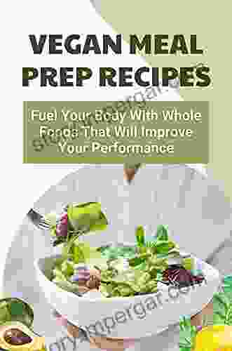 Vegan Meal Prep Recipes: Fuel Your Body With Whole Foods That Will Improve Your Performance: Vegan Keto Meal Prep