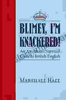 Blimey I M Knackered : An American S Survival Guide To British English