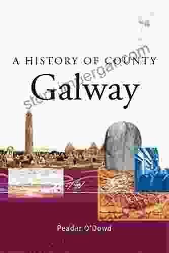 A History Of County Galway: A Comprehensive Study Of Galway S History Culture And People