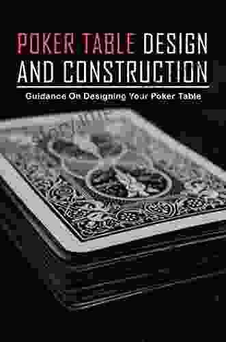 Poker Table Design And Construction: Guidance On Designing Your Poker Table