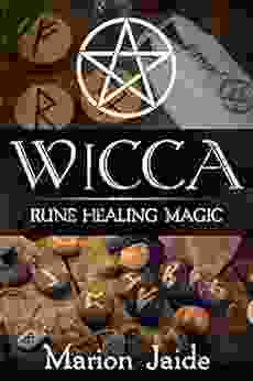 Wicca: Rune Healing Magic: A Wiccan Beginner S Practical Guide To Casting Healing Magic With Rune Sets (Wicca Healing Magic For Beginners 5)