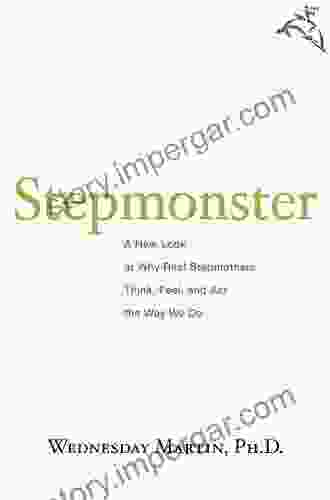 Stepmonster: A New Look At Why Real Stepmothers Think Feel And Act The Way We Do