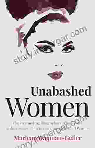 Unabashed Women: The Fascinating Biographies Of Bad Girls Seductresses Rebels And One Of A Kind Women (Celebrating Women)