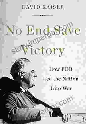 No End Save Victory: How FDR Led the Nation into War