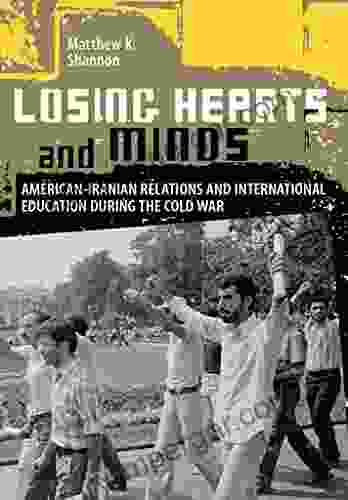 Losing Hearts And Minds: American Iranian Relations And International Education During The Cold War