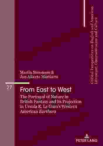 From East To West: The Portrayal Of Nature In British Fantasy And Its Projection In Ursula K Le Guins Western American Earthsea (Critical Perspectives Communication And Culture 27)