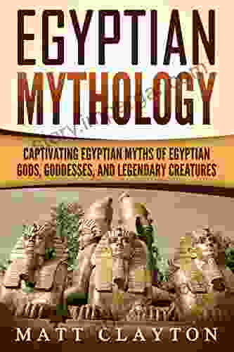 Egyptian Mythology: Captivating Egyptian Myths Of Egyptian Gods Goddesses And Legendary Creatures