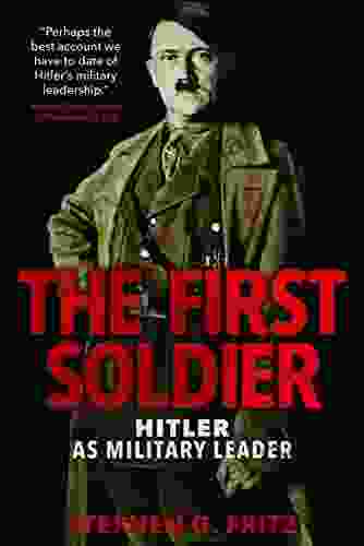 The First Soldier: Hitler As Military Leader