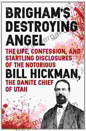 Brigham S Destroying Angel: Being The Life Confession And Startling Disclosures Of The Notorious Bill Hickman The Danite Chief Of Utah