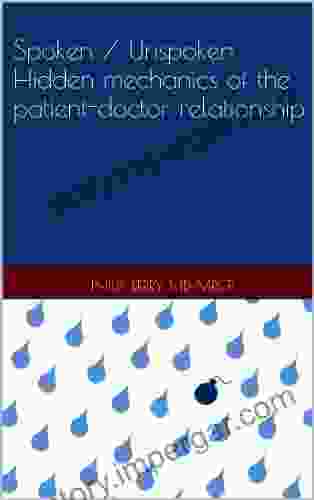 Spoken / Unspoken: hidden mechanics of the patient doctor relationship (Collected posts from Illusions of Autonomy blog 2)