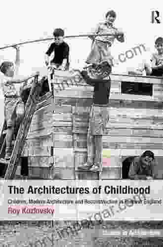 The Architectures Of Childhood: Children Modern Architecture And Reconstruction In Postwar England (Ashgate Studies In Architecture)