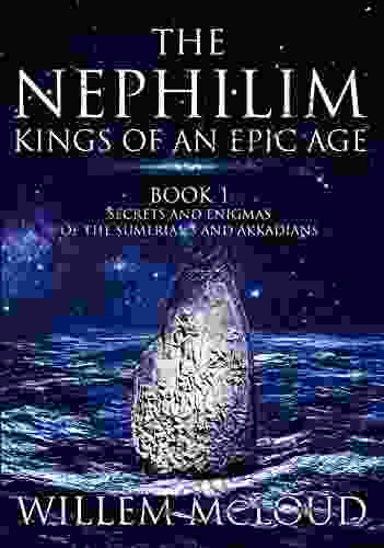 The Nephilim: Kings Of An Epic Age: Secrets And Enigmas Of The Sumerians And Akkadians