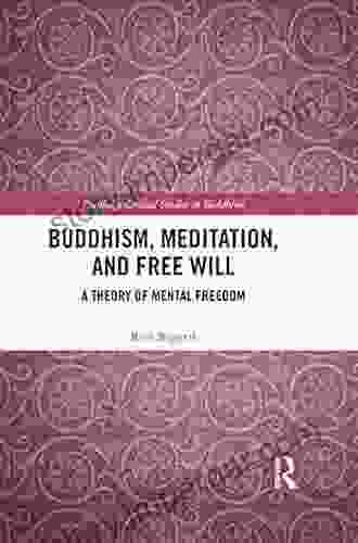 Buddhism Meditation And Free Will: A Theory Of Mental Freedom (Routledge Critical Studies In Buddhism)