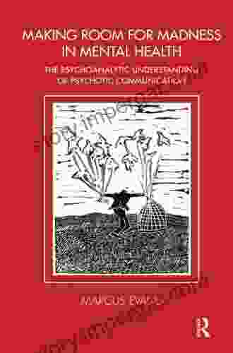 Making Room For Madness In Mental Health: The Psychoanalytic Understanding Of Psychotic Communication (Tavistock Clinic Series)