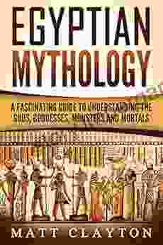 Egyptian Mythology: A Fascinating Guide to Understanding the Gods Goddesses Monsters and Mortals (Greek Mythology Norse Mythology Egyptian Mythology 3)