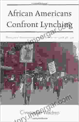 African Americans Confront Lynching: Strategies Of Resistance From The Civil War To The Civil Rights Era (The African American History Series)