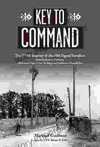 Key To Command: The WWII Journey Of The 50th Signal Battalion From Iceland To Germany With Exercise Tiger D Day The Bulge And Nordhousen Along The Way