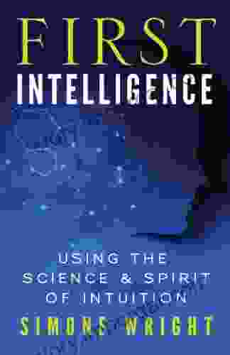 First Intelligence: Using The Science And Spirit Of Intuition