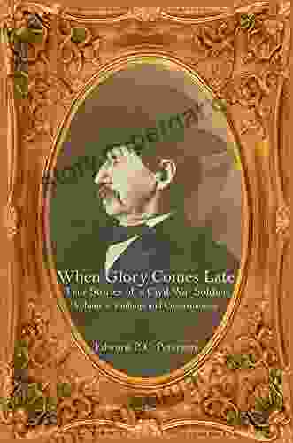 When Glory Comes Late True Stories Of A Civil War Soldier: Volume Two Gettysburg S Aftermath Through Appomattox And The Final Peace