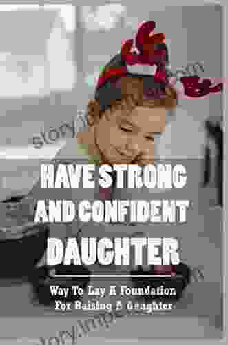 Have Strong And Confident Daughter: Way To Lay A Foundation For Raising A Daughter