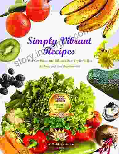 Simply Vibrant Recipes: Well Combined And Balanced Raw Vegan Recipes